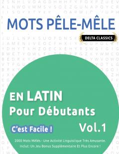 MOTS PÊLE-MÊLE EN LATIN POUR DÉBUTANTS - C'EST FACILE ! - VOL.1 - DELTA CLASSICS - 2000 MOTS MÊLÉS - UNE ACTIVITÉ LINGUISTIQUE TRÈS AMUSANTE - INCLUT