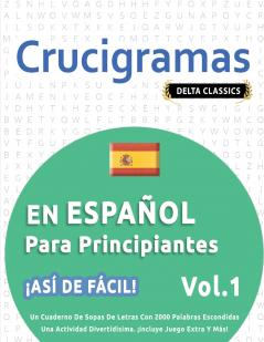 CRUCIGRAMAS EN ESPAÑOL PARA PRINCIPIANTES - ¡ASÍ DE FÁCIL! - VOL.1 - DELTA CLASSICS - UN CUADERNO DE SOPAS DE LETRAS CON 2000 PALABRAS ESCONDIDAS - UNA ACTIVIDAD DIVERTIDÍSIMA. ¡INCLUYE JUEGO EXTRA Y MÁS!