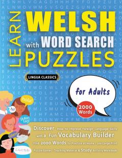LEARN WELSH WITH WORD SEARCH PUZZLES FOR ADULTS - Discover How to Improve Foreign Language Skills with a  Fun Vocabulary Builder. Find 2000 Words to Practice at Home - 100 Large Print Puzzle Games - Teaching Material Study Activity Workbook