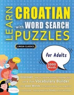 LEARN CROATIAN WITH WORD SEARCH PUZZLES FOR ADULTS - Discover How to Improve Foreign Language Skills with a  Fun Vocabulary Builder. Find 2000 Words to Practice at Home - 100 Large Print Puzzle Games - Teaching Material Study Activity Workbook
