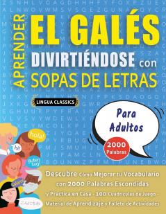 APRENDER EL GALÉS DIVIRTIÉNDOSE CON SOPAS DE LETRAS - PARA ADULTOS - Descubre Cómo Mejorar tu Vocabulario con 2000 Palabras Escondidas y Practica en Casa - 100 Cuadrículas de Juego - Material de Aprendizaje y Folleto de Actividades