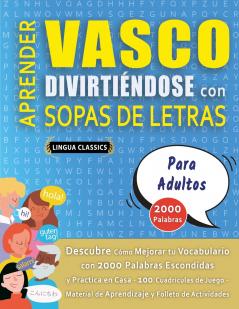 APRENDER VASCO DIVIRTIÉNDOSE CON SOPAS DE LETRAS - PARA ADULTOS - Descubre Cómo Mejorar tu Vocabulario con 2000 Palabras Escondidas y Practica en Casa - 100 Cuadrículas de Juego - Material de Aprendizaje y Folleto de Actividades