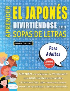 APRENDER EL JAPONÉS DIVIRTIÉNDOSE CON SOPAS DE LETRAS - PARA ADULTOS - Descubre Cómo Mejorar tu Vocabulario con 2000 Palabras Escondidas y Practica en Casa - 100 Cuadrículas de Juego - Material de Aprendizaje y Folleto de Actividades