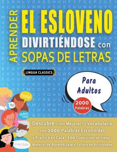 APRENDER EL ESLOVENO DIVIRTIÉNDOSE CON SOPAS DE LETRAS - PARA ADULTOS - Descubre Cómo Mejorar tu Vocabulario con 2000 Palabras Escondidas y Practica en Casa - 100 Cuadrículas de Juego - Material de Aprendizaje y Folleto de Actividades
