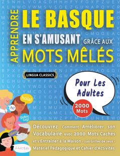 APPRENDRE LE BASQUE EN S'AMUSANT GRÂCE AUX MOTS MÊLÉS - POUR LES ADULTES - Découvrez Comment Améliorer Son Vocabulaire Avec 2000 Mots Cachés Et S'entraîner À La Maison - 100 Grilles De Jeux - Matériel Pédagogique Et Cahier D'activités