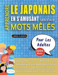 APPRENDRE LE JAPONAIS EN S'AMUSANT GRÂCE AUX MOTS MÊLÉS - POUR LES ADULTES - Découvrez Comment Améliorer Son Vocabulaire Avec 2000 Mots Cachés Et S'entraîner À La Maison - 100 Grilles De Jeux - Matériel Pédagogique Et Cahier D'activités