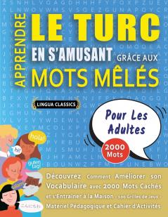 APPRENDRE LE TURC EN S'AMUSANT GRÂCE AUX MOTS MÊLÉS - POUR LES ADULTES - Découvrez Comment Améliorer Son Vocabulaire Avec 2000 Mots Cachés Et S'entraîner À La Maison - 100 Grilles De Jeux - Matériel Pédagogique Et Cahier D'activités