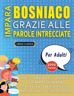 IMPARA BOSNIACO GRAZIE ALLE PAROLE INTRECCIATE - PER ADULTI - Scopri Come Migliorare Il Tuo Vocabolario Con 2000 Crucipuzzle e Pratica a Casa - 100 Griglie Di Gioco - Materiale Didattico e Libretto Di Attività