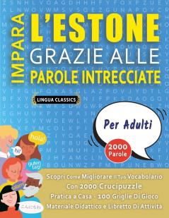 IMPARA L'ESTONE GRAZIE ALLE PAROLE INTRECCIATE - PER ADULTI - Scopri Come Migliorare Il Tuo Vocabolario Con 2000 Crucipuzzle e Pratica a Casa - 100 Griglie Di Gioco - Materiale Didattico e Libretto Di Attività