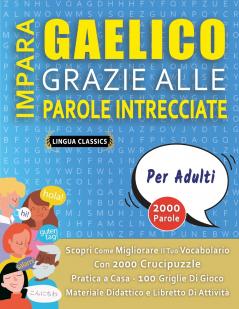 IMPARA GAELICO GRAZIE ALLE PAROLE INTRECCIATE - PER ADULTI - Scopri Come Migliorare Il Tuo Vocabolario Con 2000 Crucipuzzle e Pratica a Casa - 100 Griglie Di Gioco - Materiale Didattico e Libretto Di Attività