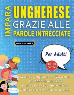 IMPARA UNGHERESE GRAZIE ALLE PAROLE INTRECCIATE - PER ADULTI - Scopri Come Migliorare Il Tuo Vocabolario Con 2000 Crucipuzzle e Pratica a Casa - 100 Griglie Di Gioco - Materiale Didattico e Libretto Di Attività