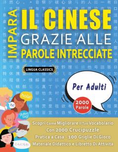 IMPARA IL CINESE GRAZIE ALLE PAROLE INTRECCIATE - PER ADULTI - Scopri Come Migliorare Il Tuo Vocabolario Con 2000 Crucipuzzle e Pratica a Casa - 100 Griglie Di Gioco - Materiale Didattico e Libretto Di Attività