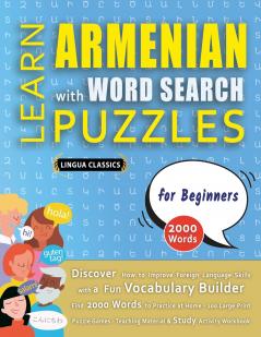 LEARN ARMENIAN WITH WORD SEARCH PUZZLES FOR BEGINNERS - Discover How to Improve Foreign Language Skills with a  Fun Vocabulary Builder. Find 2000 Words to Practice at Home - 100 Large Print Puzzle Games - Teaching Material Study Activity Workbook