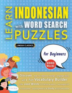 LEARN INDONESIAN WITH WORD SEARCH PUZZLES FOR BEGINNERS - Discover How to Improve Foreign Language Skills with a  Fun Vocabulary Builder. Find 2000 Words to Practice at Home - 100 Large Print Puzzle Games - Teaching Material Study Activity Workbook
