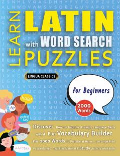 LEARN LATIN WITH WORD SEARCH PUZZLES FOR BEGINNERS - Discover How to Improve Foreign Language Skills with a  Fun Vocabulary Builder. Find 2000 Words to Practice at Home - 100 Large Print Puzzle Games - Teaching Material Study Activity Workbook