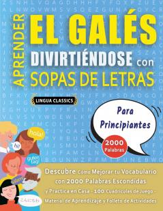 APRENDER EL GALÉS DIVIRTIÉNDOSE CON SOPAS DE LETRAS - PARA PRINCIPIANTES - Descubre Cómo Mejorar tu Vocabulario con 2000 Palabras Escondidas y Practica en Casa - 100 Cuadrículas de Juego - Material de Aprendizaje y Folleto de Actividades