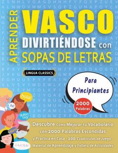 APRENDER VASCO DIVIRTIÉNDOSE CON SOPAS DE LETRAS - PARA PRINCIPIANTES - Descubre Cómo Mejorar tu Vocabulario con 2000 Palabras Escondidas y Practica en Casa - 100 Cuadrículas de Juego - Material de Aprendizaje y Folleto de Actividades
