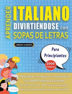 APRENDER ITALIANO DIVIRTIÉNDOSE CON SOPAS DE LETRAS - PARA PRINCIPIANTES - Descubre Cómo Mejorar tu Vocabulario con 2000 Palabras Escondidas y Practica en Casa - 100 Cuadrículas de Juego - Material de Aprendizaje y Folleto de Actividades