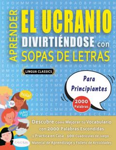 APRENDER EL UCRANIO DIVIRTIÉNDOSE CON SOPAS DE LETRAS - PARA PRINCIPIANTES - Descubre Cómo Mejorar tu Vocabulario con 2000 Palabras Escondidas y Practica en Casa - 100 Cuadrículas de Juego - Material de Aprendizaje y Folleto de Actividades