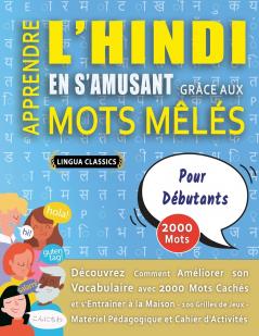APPRENDRE L'HINDI EN S'AMUSANT GRÂCE AUX MOTS MÊLÉS - POUR DÉBUTANTS - Découvrez Comment Améliorer Son Vocabulaire Avec 2000 Mots Cachés Et S'entraîner À La Maison - 100 Grilles De Jeux - Matériel Pédagogique Et Cahier D'activités