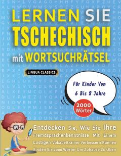 LERNEN SIE TSCHECHISCH MIT WORTSUCHRÄTSEL FÜR KINDER VON 6 BIS 8 JAHRE - Entdecken Sie Wie Sie Ihre Fremdsprachenkenntnisse Mit Einem Lustigen Vokabeltrainer Verbessern Können - Finden Sie 2000 Wörter Um Zuhause Zu Üben