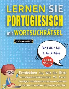 LERNEN SIE PORTUGIESISCH MIT WORTSUCHRÄTSEL FÜR KINDER VON 6 BIS 8 JAHRE - Entdecken Sie Wie Sie Ihre Fremdsprachenkenntnisse Mit Einem Lustigen Vokabeltrainer Verbessern Können - Finden Sie 2000 Wörter Um Zuhause Zu Üben