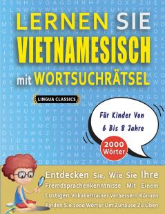 LERNEN SIE VIETNAMESISCH MIT WORTSUCHRÄTSEL FÜR KINDER VON 6 BIS 8 JAHRE - Entdecken Sie Wie Sie Ihre Fremdsprachenkenntnisse Mit Einem Lustigen Vokabeltrainer Verbessern Können - Finden Sie 2000 Wörter Um Zuhause Zu Üben