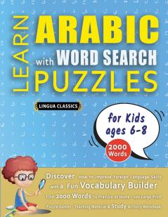 LEARN ARABIC WITH WORD SEARCH PUZZLES FOR KIDS 6 - 8 - Discover How to Improve Foreign Language Skills with a  Fun Vocabulary Builder. Find 2000 Words to Practice at Home - 100 Large Print Puzzle Games - Teaching Material Study Activity Workbook