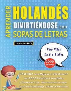 APRENDER HOLANDÉS DIVIRTIÉNDOSE CON SOPAS DE LETRAS - Para Niños de 6 a 8 años - Descubre Cómo Mejorar tu Vocabulario con 2000 Palabras Escondidas y Practica en Casa - 100 Cuadrículas de Juego - Material de Aprendizaje y Folleto de Actividades