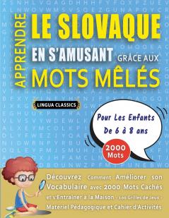 APPRENDRE LE SLOVAQUE EN S'AMUSANT GRÂCE AUX MOTS MÊLÉS - POUR LES ENFANTS DE 6 À 8 ANS - Découvrez Comment Améliorer Son Vocabulaire Avec 2000 Mots Cachés Et S'entraîner À La Maison - 100 Grilles De Jeux - Matériel Pédagogique Et Cahier D'activités