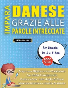 IMPARA DANESE GRAZIE ALLE PAROLE INTRECCIATE - Per Bambini Da 6 a 8 Anni - Scopri Come Migliorare Il Tuo Vocabolario Con 2000 Crucipuzzle e Pratica a Casa - 100 Griglie Di Gioco - Materiale Didattico e Libretto Di Attività
