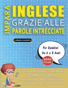 IMPARA INGLESE GRAZIE ALLE PAROLE INTRECCIATE - Per Bambini Da 6 a 8 Anni - Scopri Come Migliorare Il Tuo Vocabolario Con 2000 Crucipuzzle e Pratica a Casa - 100 Griglie Di Gioco - Materiale Didattico e Libretto Di Attività