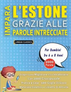 IMPARA L'ESTONE GRAZIE ALLE PAROLE INTRECCIATE - Per Bambini Da 6 a 8 Anni - Scopri Come Migliorare Il Tuo Vocabolario Con 2000 Crucipuzzle e Pratica a Casa - 100 Griglie Di Gioco - Materiale Didattico e Libretto Di Attività