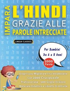 IMPARA L'HINDI GRAZIE ALLE PAROLE INTRECCIATE - Per Bambini Da 6 a 8 Anni - Scopri Come Migliorare Il Tuo Vocabolario Con 2000 Crucipuzzle e Pratica a Casa - 100 Griglie Di Gioco - Materiale Didattico e Libretto Di Attività