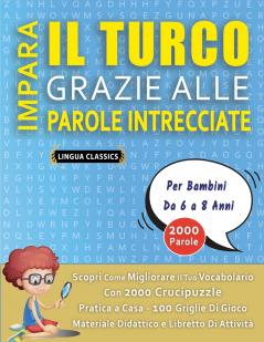 IMPARA IL TURCO GRAZIE ALLE PAROLE INTRECCIATE - Per Bambini Da 6 a 8 Anni - Scopri Come Migliorare Il Tuo Vocabolario Con 2000 Crucipuzzle e Pratica a Casa - 100 Griglie Di Gioco - Materiale Didattico e Libretto Di Attività
