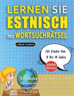 LERNEN SIE ESTNISCH MIT WORTSUCHRÄTSEL FÜR KINDER VON 8 BIS 10 JAHRE - Entdecken Sie Wie Sie Ihre Fremdsprachenkenntnisse Mit Einem Lustigen Vokabeltrainer Verbessern Können - Finden Sie 2000 Wörter Um Zuhause Zu Üben