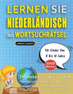 LERNEN SIE NIEDERLÄNDISCH MIT WORTSUCHRÄTSEL FÜR KINDER VON 8 BIS 10 JAHRE - Entdecken Sie Wie Sie Ihre Fremdsprachenkenntnisse Mit Einem Lustigen Vokabeltrainer Verbessern Können - Finden Sie 2000 Wörter Um Zuhause Zu Üben