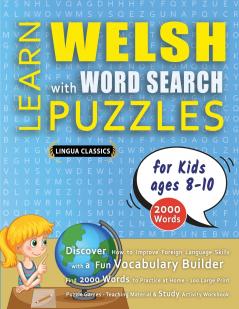 LEARN WELSH WITH WORD SEARCH PUZZLES FOR KIDS 8 - 10 - Discover How to Improve Foreign Language Skills with a  Fun Vocabulary Builder. Find 2000 Words to Practice at Home - 100 Large Print Puzzle Games - Teaching Material Study Activity Workbook