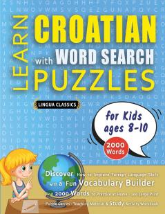 LEARN CROATIAN WITH WORD SEARCH PUZZLES FOR KIDS 8 - 10 - Discover How to Improve Foreign Language Skills with a  Fun Vocabulary Builder. Find 2000 Words to Practice at Home - 100 Large Print Puzzle Games - Teaching Material Study Activity Workbook