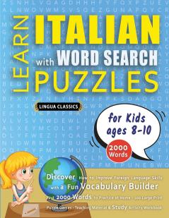 LEARN ITALIAN WITH WORD SEARCH PUZZLES FOR KIDS 8 - 10 - Discover How to Improve Foreign Language Skills with a  Fun Vocabulary Builder. Find 2000 Words to Practice at Home - 100 Large Print Puzzle Games - Teaching Material Study Activity Workbook