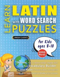 LEARN LATIN WITH WORD SEARCH PUZZLES FOR KIDS 8 - 10 - Discover How to Improve Foreign Language Skills with a  Fun Vocabulary Builder. Find 2000 Words to Practice at Home - 100 Large Print Puzzle Games - Teaching Material Study Activity Workbook