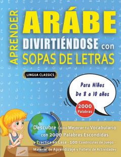 APRENDER ARÁBE DIVIRTIÉNDOSE CON SOPAS DE LETRAS - Para Niños de 8 a 10 años - Descubre Cómo Mejorar tu Vocabulario con 2000 Palabras Escondidas y Practica en Casa - 100 Cuadrículas de Juego - Material de Aprendizaje y Folleto de Actividades