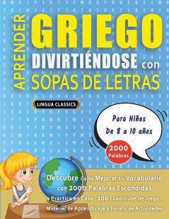 APRENDER GRIEGO DIVIRTIÉNDOSE CON SOPAS DE LETRAS - Para Niños de 8 a 10 años - Descubre Cómo Mejorar tu Vocabulario con 2000 Palabras Escondidas y Practica en Casa - 100 Cuadrículas de Juego - Material de Aprendizaje y Folleto de Actividades