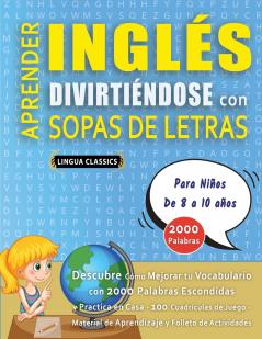 APRENDER INGLÉS DIVIRTIÉNDOSE CON SOPAS DE LETRAS - Para Niños de 8 a 10 años - Descubre Cómo Mejorar tu Vocabulario con 2000 Palabras Escondidas y Practica en Casa - 100 Cuadrículas de Juego - Material de Aprendizaje y Folleto de Actividades