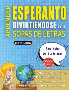 APRENDER ESPERANTO DIVIRTIÉNDOSE CON SOPAS DE LETRAS - Para Niños de 8 a 10 años - Descubre Cómo Mejorar tu Vocabulario con 2000 Palabras Escondidas y Practica en Casa - 100 Cuadrículas de Juego - Material de Aprendizaje y Folleto de Actividades