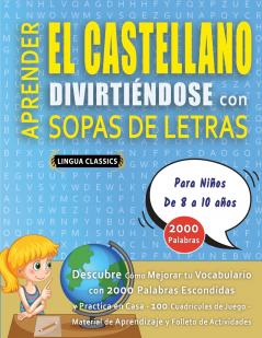 APRENDER EL CASTELLANO DIVIRTIÉNDOSE CON SOPAS DE LETRAS - Para Niños de 8 a 10 años - Descubre Cómo Mejorar tu Vocabulario con 2000 Palabras Escondidas y Practica en Casa - 100 Cuadrículas de Juego - Material de Aprendizaje y Folleto de Actividades