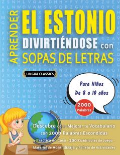 APRENDER EL ESTONIO DIVIRTIÉNDOSE CON SOPAS DE LETRAS - Para Niños de 8 a 10 años - Descubre Cómo Mejorar tu Vocabulario con 2000 Palabras Escondidas y Practica en Casa - 100 Cuadrículas de Juego - Material de Aprendizaje y Folleto de Actividades