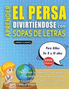 APRENDER EL PERSA DIVIRTIÉNDOSE CON SOPAS DE LETRAS - Para Niños de 8 a 10 años - Descubre Cómo Mejorar tu Vocabulario con 2000 Palabras Escondidas y Practica en Casa - 100 Cuadrículas de Juego - Material de Aprendizaje y Folleto de Actividades