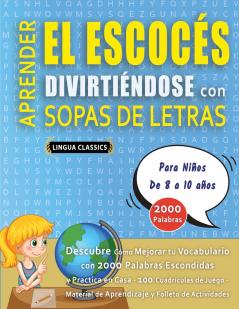 APRENDER EL ESCOCÉS DIVIRTIÉNDOSE CON SOPAS DE LETRAS - Para Niños de 8 a 10 años - Descubre Cómo Mejorar tu Vocabulario con 2000 Palabras Escondidas y Practica en Casa - 100 Cuadrículas de Juego - Material de Aprendizaje y Folleto de Actividades