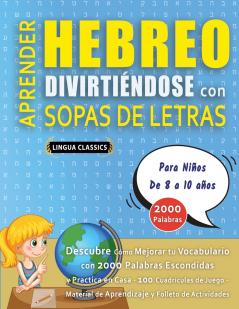 APRENDER HEBREO DIVIRTIÉNDOSE CON SOPAS DE LETRAS - Para Niños de 8 a 10 años - Descubre Cómo Mejorar tu Vocabulario con 2000 Palabras Escondidas y Practica en Casa - 100 Cuadrículas de Juego - Material de Aprendizaje y Folleto de Actividades